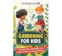 Gardening for Kids: Growing Fruits, Vegetables, and Green Thumbs in Young Gardeners