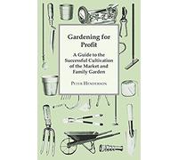 Gardening For Profit; A Guide To The Successful Cultivation Of The Market And Family Garden. Entirely New And Greatly Enlarged
