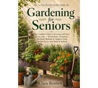 Gardening for Seniors: The Complete Guide to Growing with Ease at Any Age - Raised Beds, Containers, No-Bend Methods & Adaptive Tools for Bad Knees, Sore Backs & Arthritis