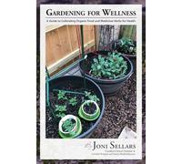 Gardening for Wellness: A Guide to Cultivating Organic Food and Medicinal Herbs for Health