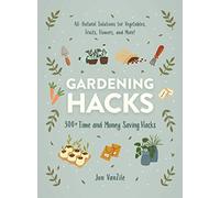 Gardening Hacks: 300+ Time and Money Saving Hacks