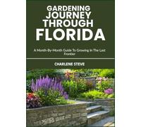 GARDENING JOURNEY THROUGH FLORIDA: A Month-By-Month Guide To Growing In The Last Frontier