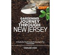 GARDENING JOURNEY THROUGH NEW JERSEY: A Month-By-Month Guide To Growing In The Last Frontier