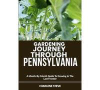 GARDENING JOURNEY THROUGH PENNSYLVANIA: A Month-By-Month Guide To Growing In The Last Frontier