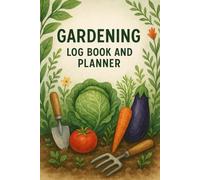 Gardening Log Book and Planner: Track, Plan, and Grow Your Garden All Year