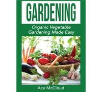 Gardening Organic Vegetable Gardening Made Easy - Ace McCloud - Pro Mastery Publishing - Livre en Anglais Ace McCloudAce McCloud (Auteur)