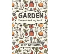 Gardening Planner and Log Book: Gardeners Journal and Planting Notebook - Organize Daily Tasks, Track Progress, and Plan your Garden Year-Round