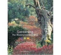 Gardening the Mediterranean Way: How to Create a Waterwise, Drought-Tolerant Garden