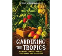 Gardening the Tropics:: Florida & Caribbean Fruits, Vegetables, and Traditions