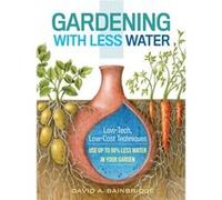 Gardening with Less Water by David A. Bainbridge Inconnu (Auteur)