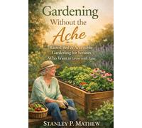 Gardening Without the Ache: Raised Bed & Accessible Gardening for Seniors Who Want to Grow with Ease.