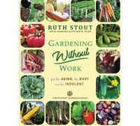 Gardening Without Work: For the Aging, The Busy and the Indolent