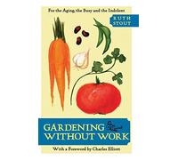 [[Gardening Without Work: For the Aging, the Busy, and the Indolent]] [By: Stout, Ruth] [September, 2013]