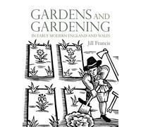 Gardens and Gardening in Early Modern England and Wales 1560-1660