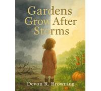 Gardens Grow After Storms: A Story About Healing, Hope, and Growing Through Hard Times