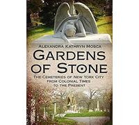 Gardens Of Stone: The Cemeteries Of New York From Colonial Times To The Present