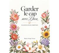 Garder le cap avec Dieu: Planificateur chrétien