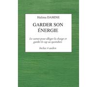 Garder son énergie: Le carnet pour alléger la charge et garder le cap au quotidien