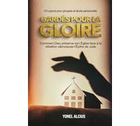 Gardés pour la Gloire: Comment Dieu préserve son Église face à la rébellion silencieuse-Epitre de Jude (10 études pour reflexions personnelles et en groupe)