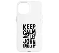 Gardez Votre Calme et Laissez John s'en occuper. Prénom Amusant Coque pour iPhone 15