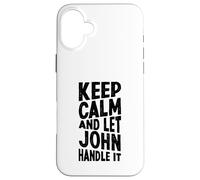 Gardez Votre Calme et Laissez John s'en occuper. Prénom Amusant Coque pour iPhone 16 Plus