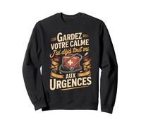 Gardez Votre Calme Jai Déjà Tout Vu Aux Urgences Sweatshirt