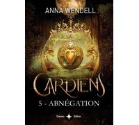Gardiens - 5 - Abnégation - Anna Wendell - Bookelis - broché - Roman
