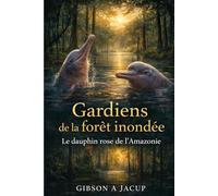 Gardiens de la forêt inondée: Le dauphin rose de l'Amazonie