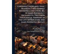 Gardiner G.howland, Isaac Roosevelt And Harriet Roosevelt, Executors, &c. Of James Roosevelt, Deceased Vs. The Union Theological Seminary In The City Of New York And James Roosevelt Bayley