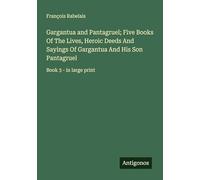 Gargantua and Pantagruel; Five Books Of The Lives, Heroic Deeds And Sayings Of Gargantua And His Son Pantagruel: Book 3 - in large print