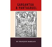 Gargantua and Pantagruel: The Satirical French Literary Classic, English Translation