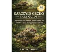 GARGOYLE GECKO CARE GUIDE: The Complete Guide to Raising, Feeding, Breeding, and Caring for Healthy Gargoyle Geckos for Beginners and Experienced Keepers.