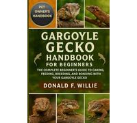 GARGOYLE GECKO HANDBOOK FOR BEGINNERS: The Complete Beginner’s Guide to Caring, Feeding, Breeding, and Bonding with Your Gargoyle Gecko.