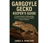 Gargoyle Gecko keepers guide: A Complete Guide to Understanding, Housing, and Caring for the Gargoyle Gecko in Captivity