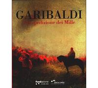 Garibaldi e la spedizione dei Mille. Ediz. illustrata
