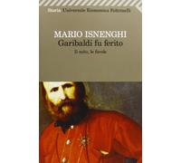 Garibaldi fu ferito. Il mito, le favole