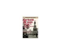 Garibaldi... Ma Quale 'eroe'! Il Vero Volto Di Un Falso Mito
