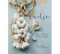 Garlic: More than 65 deliciously different ways to enjoy cooking with garlic