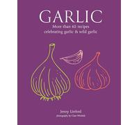Garlic: More Than 65 Recipes Celebrating Garlic & Wild Garlic