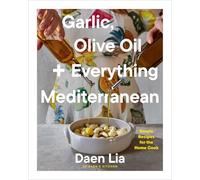 Garlic, Olive Oil + Everything Mediterranean: Simple Recipes for the Home Cook (A Cookbook)