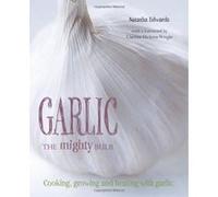 Garlic: The Mighty Bulb: Cooking, Growing and Healing with Garlic. Foreword by Clarissa Dickson Wright Natasha Edwards (Auteur)