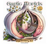 Garlic Worlds Grayscale Coloring Book: Featuring Magical, Peaceful Scene, Birds and Fruit Hidden Inside Garlic Cloves for Creativity and Relaxation