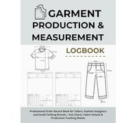 Garment Production & Measurement Logbook: Professional Order Record Book for Tailors, Fashion Designers and Small Clothing Brands | Size Charts, Fabric Details & Production Tracking Sheets
