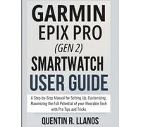 Garmin Epix Pro Gen 2 Smartwatch User Guide: A Step-by-Step Manual for Setting Up, Customizing, Maximizing the Full Potential of your Wearable Tech with Pro Tips and Tricks