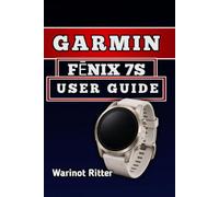 GARMIN FĒNIX 7S USER GUIDE: Master Setup, Fitness Tracking, Health Monitoring, Customization, and Battery Optimization