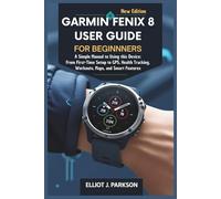 Garmin Fenix 8 User Guide For Beginners: A Simple Manual to Using this Device: From First-Time Setup to GPS, Health Tracking, Workouts, Maps, and Smart Features