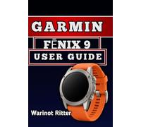 GARMIN FĒNIX 9 USER GUIDE: Master Setup, Navigation, Fitness Tracking, Health Monitoring, and Battery Optimization