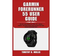 GARMIN FORERUNNER 55 USER GUIDE: The All-in-One Manual for Setup, GPS, Training Features, and Smart Fitness Tools to Reach Your Daily Running and Health Goals