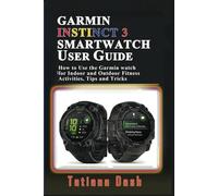 GARMIN INSTINCT 3 SMARTWATCH USER GUIDE: How to Use the Garmin watch for Indoor and Outdoor Fitness Activities, Tips and Tricks