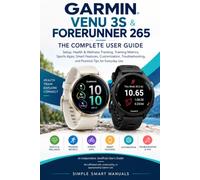 GARMIN VENU 3S & FORERUNNER 265 THE COMPLETE USER GUIDE: Setup, Health & Wellness Tracking, Training Metrics, Sports Apps, Smart Features, ... and Practical Tips for Everyday Use